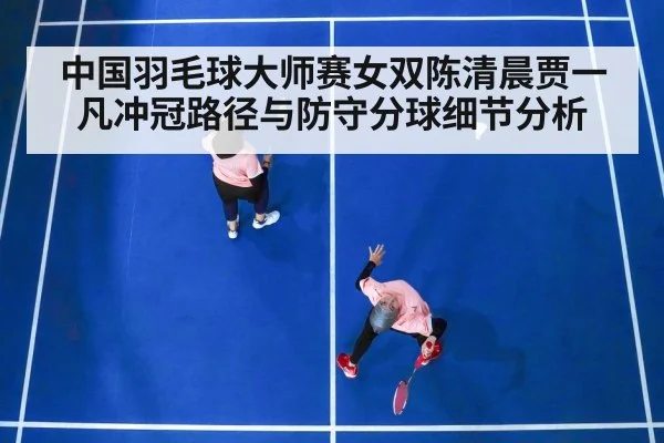 中国羽毛球大师赛女双陈清晨贾一凡冲冠路径与防守分球细节分析