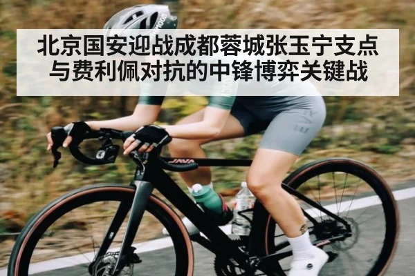 北京国安迎战成都蓉城张玉宁支点与费利佩对抗的中锋博弈关键战