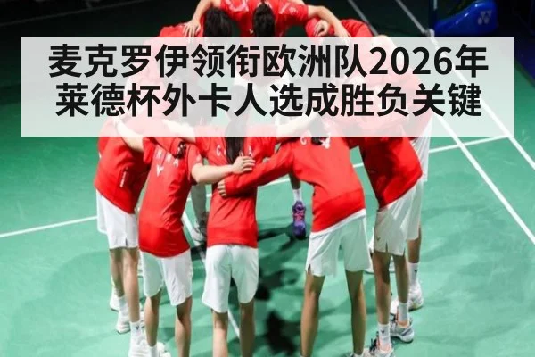 麦克罗伊领衔欧洲队2026年莱德杯外卡人选成胜负关键（b sports）